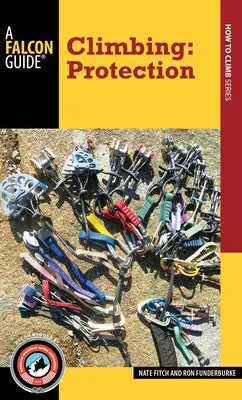 Climbing Protection: Principles, Practices, And Gear Selection For Safe Ascents 1