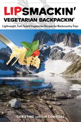 Lipsmackin’ Vegetarian Backpacking: Flavorful, Lightweight Meals For The Trail, 2Nd Edition 1